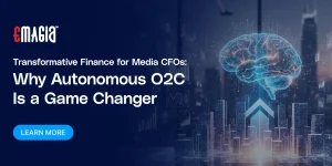 Transformative Finance for Media CFOs: Why Autonomous O2C Is a Game Changer