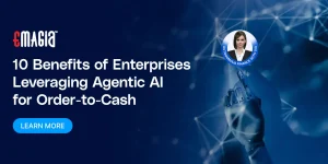 10 Benefits of Enterprises Leveraging Agentic AI for Order-to-Cash