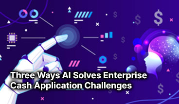 Three Ways AI Solves Enterprise Cash Application Challenges