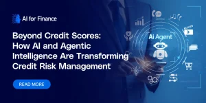 Beyond Credit Scores: How AI and Agentic Intelligence Are Transforming Credit Risk Management